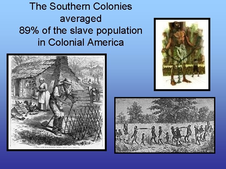 The Southern Colonies averaged 89% of the slave population in Colonial America 