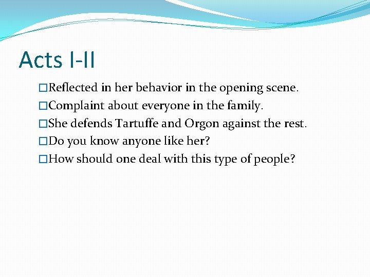 Acts I-II �Reflected in her behavior in the opening scene. �Complaint about everyone in Acts I-II �Reflected in her behavior in the opening scene. �Complaint about everyone in