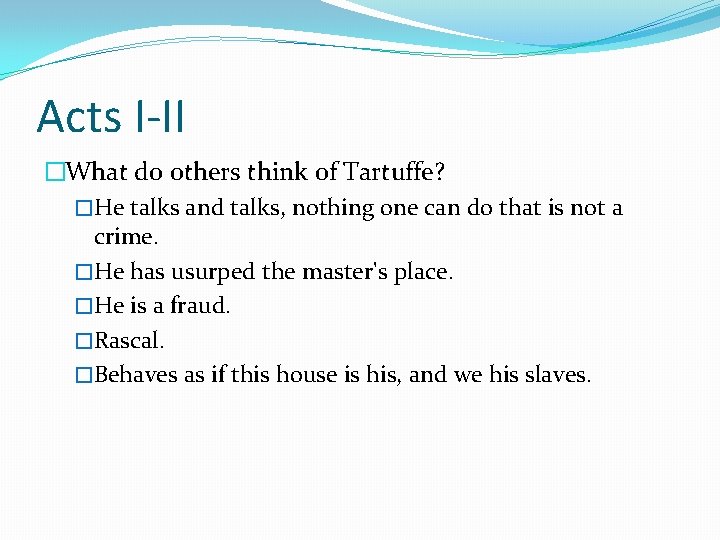 Acts I-II �What do others think of Tartuffe? �He talks and talks, nothing one Acts I-II �What do others think of Tartuffe? �He talks and talks, nothing one