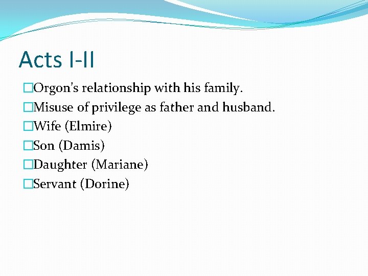 Acts I-II �Orgon’s relationship with his family. �Misuse of privilege as father and husband. Acts I-II �Orgon’s relationship with his family. �Misuse of privilege as father and husband.