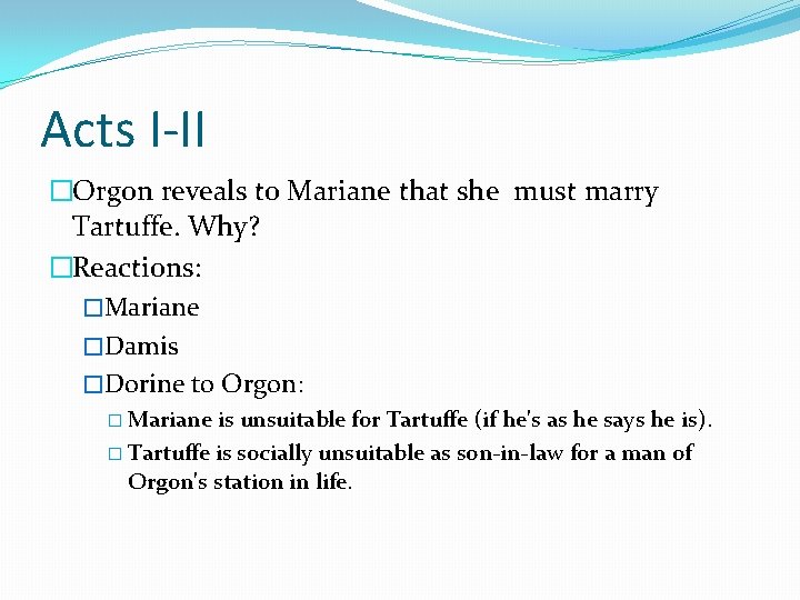 Acts I-II �Orgon reveals to Mariane that she must marry Tartuffe. Why? �Reactions: �Mariane Acts I-II �Orgon reveals to Mariane that she must marry Tartuffe. Why? �Reactions: �Mariane
