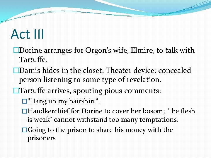 Act III �Dorine arranges for Orgon's wife, Elmire, to talk with Tartuffe. �Damis hides Act III �Dorine arranges for Orgon's wife, Elmire, to talk with Tartuffe. �Damis hides