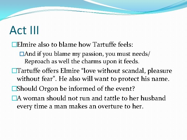 Act III �Elmire also to blame how Tartuffe feels: �And if you blame my Act III �Elmire also to blame how Tartuffe feels: �And if you blame my