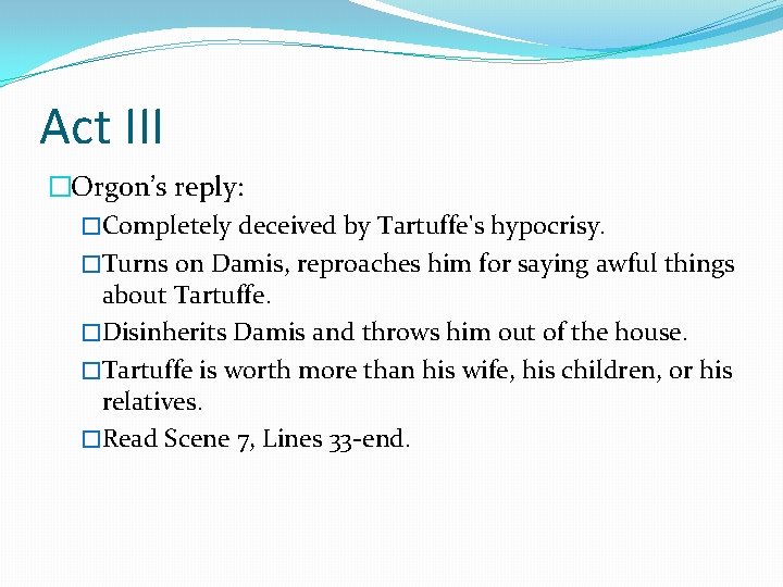 Act III �Orgon’s reply: �Completely deceived by Tartuffe's hypocrisy. �Turns on Damis, reproaches him Act III �Orgon’s reply: �Completely deceived by Tartuffe's hypocrisy. �Turns on Damis, reproaches him