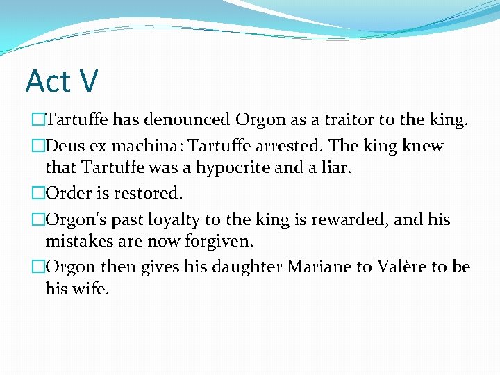 Act V �Tartuffe has denounced Orgon as a traitor to the king. �Deus ex Act V �Tartuffe has denounced Orgon as a traitor to the king. �Deus ex