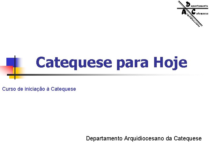 Catequese para Hoje Curso de iniciação à Catequese Departamento Arquidiocesano da Catequese 