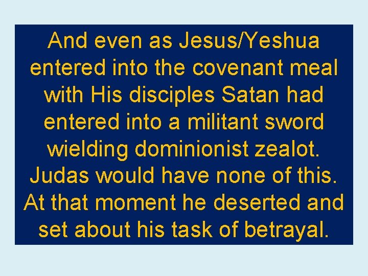 And even as Jesus/Yeshua entered into the covenant meal with His disciples Satan had