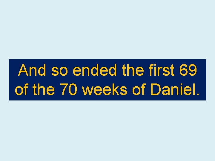 And so ended the first 69 of the 70 weeks of Daniel. 