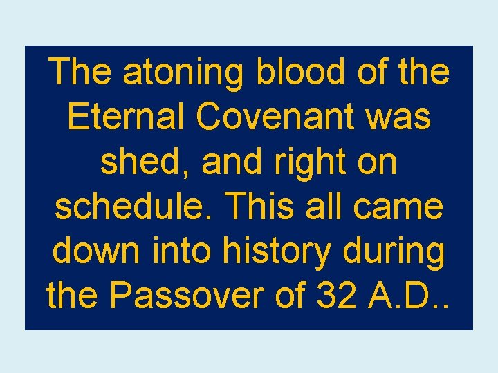 The atoning blood of the Eternal Covenant was shed, and right on schedule. This