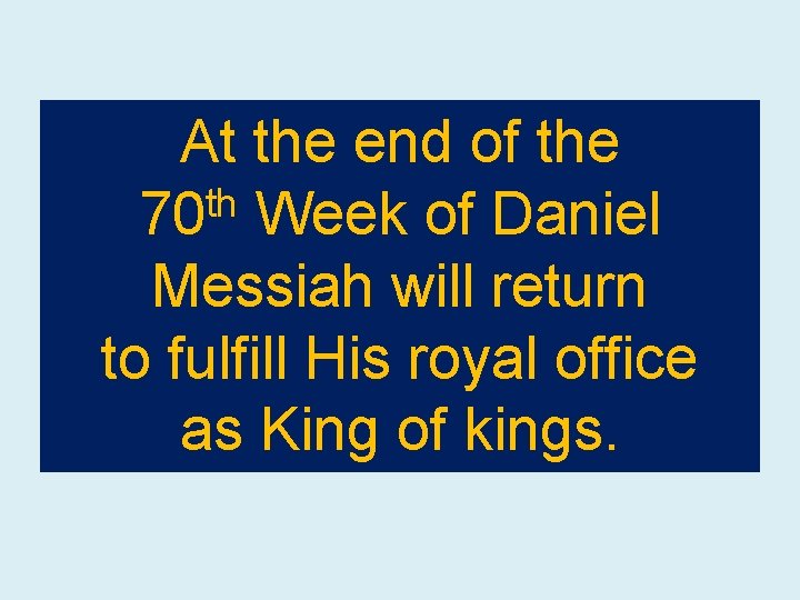 At the end of the th 70 Week of Daniel Messiah will return to