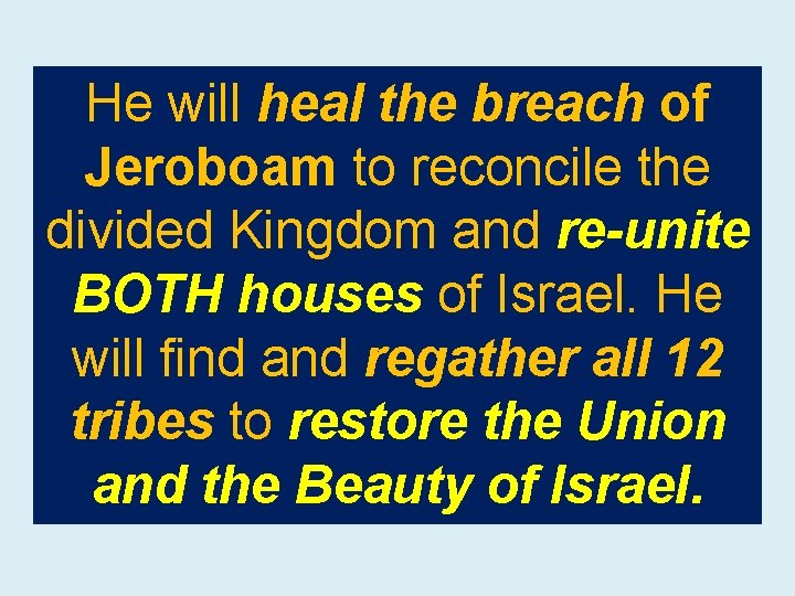 He will heal the breach of Jeroboam to reconcile the divided Kingdom and re-unite