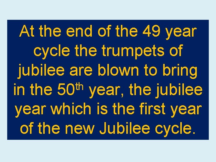 At the end of the 49 year cycle the trumpets of jubilee are blown
