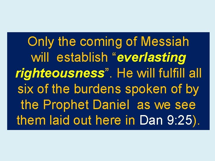 Only the coming of Messiah will establish “everlasting righteousness”. He will fulfill all six