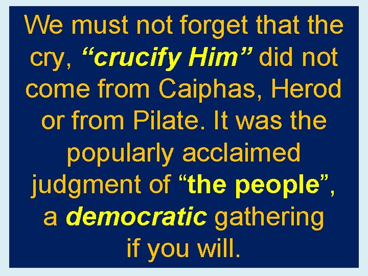 We must not forget that the cry, “crucify Him” did not come from Caiphas,