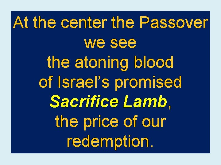 At the center the Passover we see the atoning blood of Israel’s promised Sacrifice