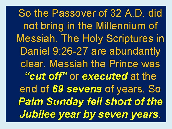 So the Passover of 32 A. D. did not bring in the Millennium of