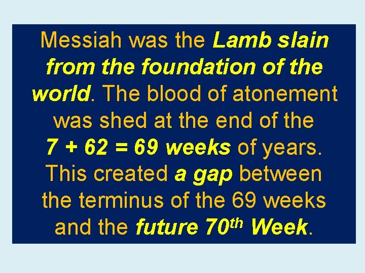 Messiah was the Lamb slain from the foundation of the world. The blood of