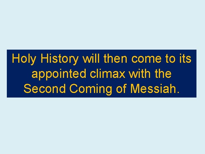 Holy History will then come to its appointed climax with the Second Coming of