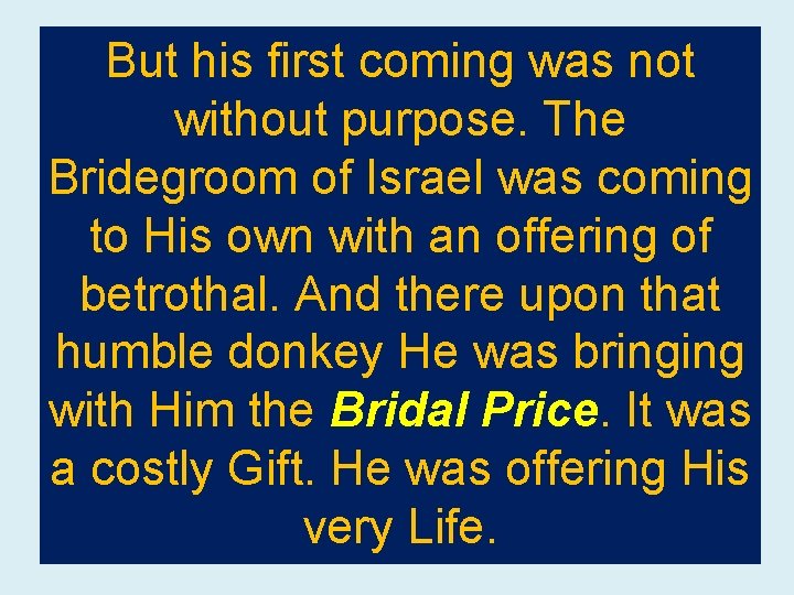 But his first coming was not without purpose. The Bridegroom of Israel was coming