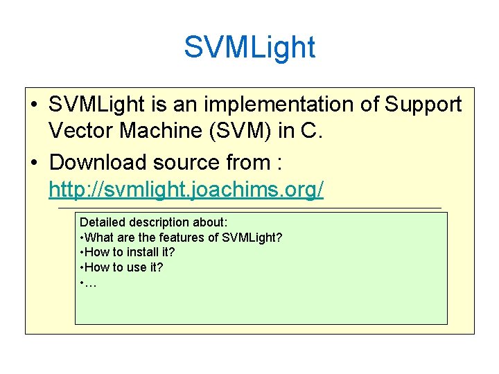 SVMLight • SVMLight is an implementation of Support Vector Machine (SVM) in C. • SVMLight • SVMLight is an implementation of Support Vector Machine (SVM) in C. •