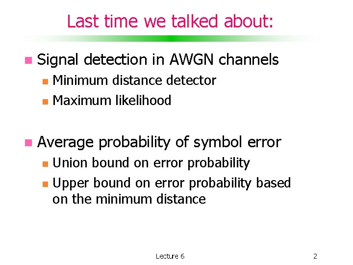 Last time we talked about: Signal detection in AWGN channels Minimum distance detector Maximum