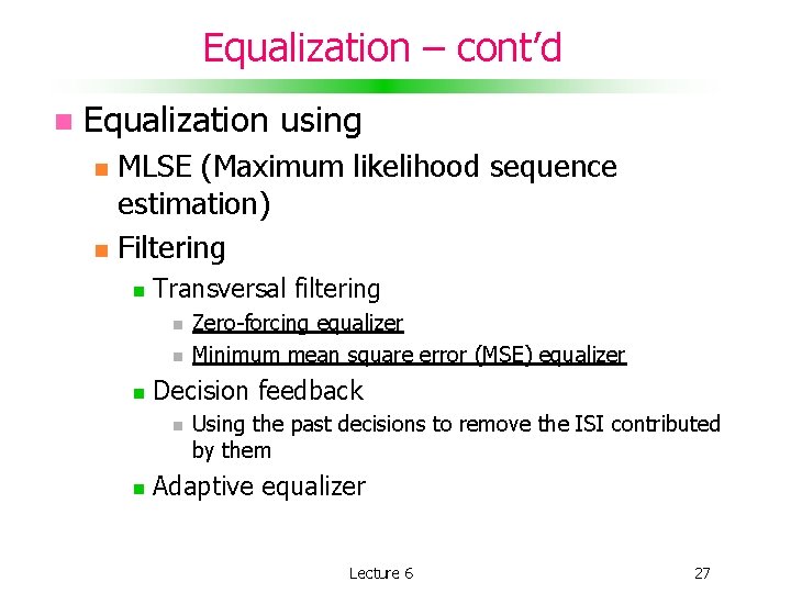 Equalization – cont’d Equalization using MLSE (Maximum likelihood sequence estimation) Filtering Transversal filtering Decision