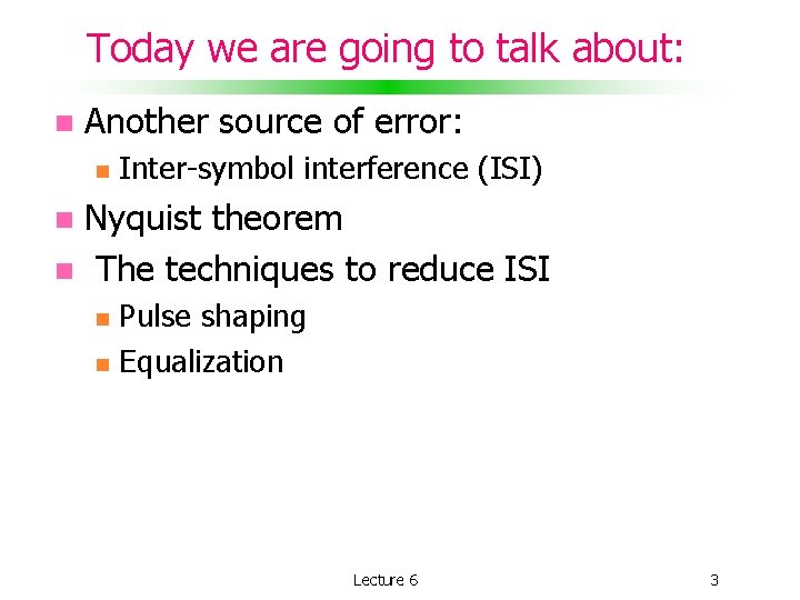 Today we are going to talk about: Another source of error: Inter-symbol interference (ISI)