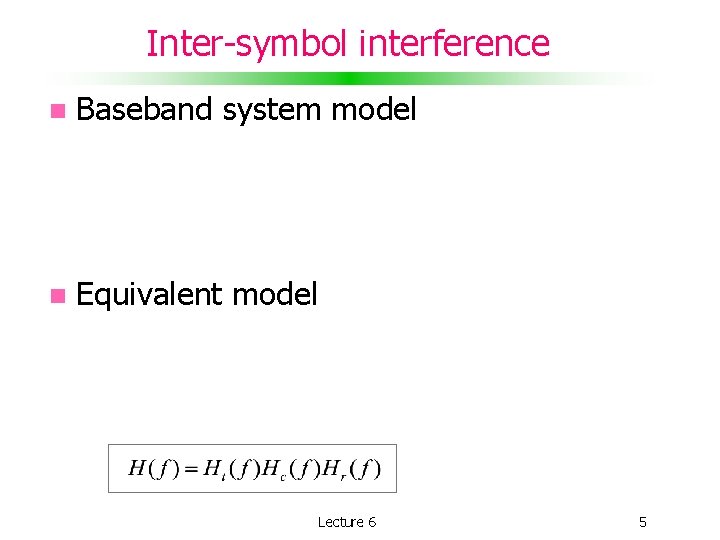 Inter-symbol interference Baseband system model Equivalent model Lecture 6 5 