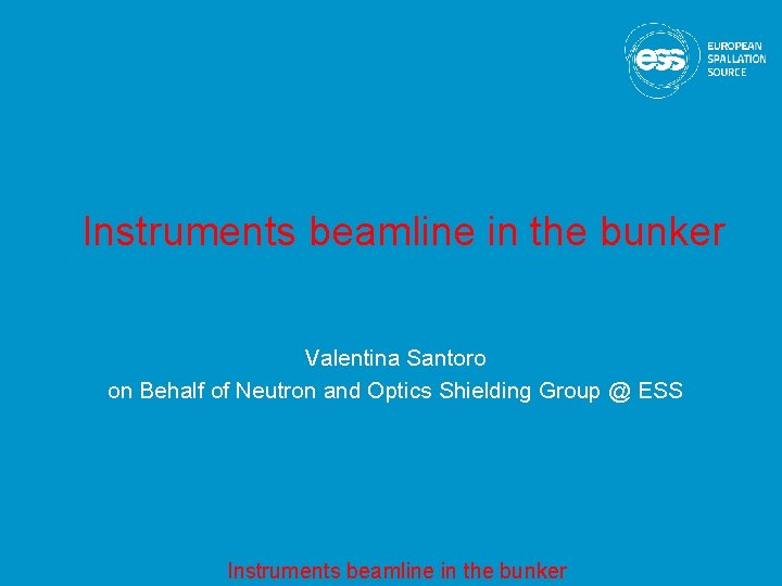 Instruments beamline in the bunker Valentina Santoro on Behalf of Neutron and Optics Shielding