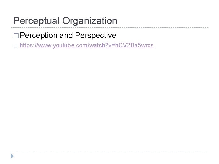 Perceptual Organization � Perception � and Perspective https: //www. youtube. com/watch? v=h. CV 2