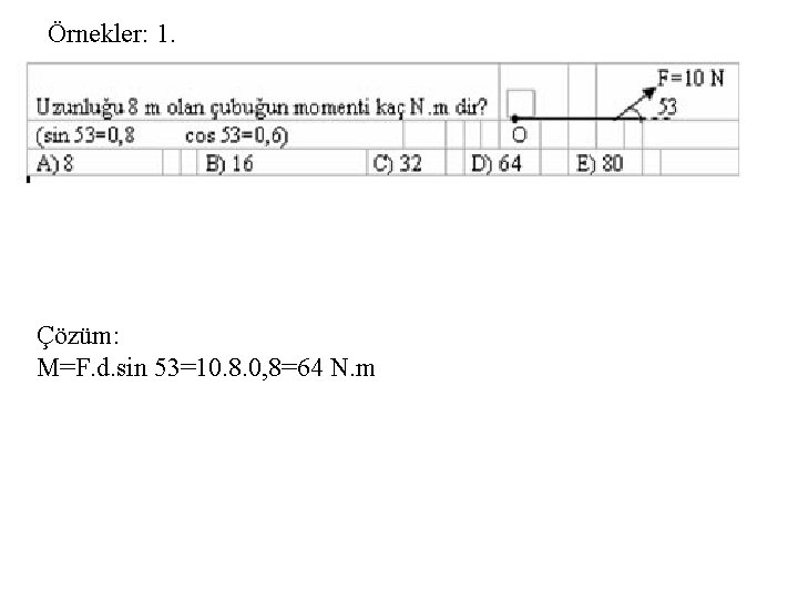Örnekler: 1. Çözüm: M=F. d. sin 53=10. 8. 0, 8=64 N. m 