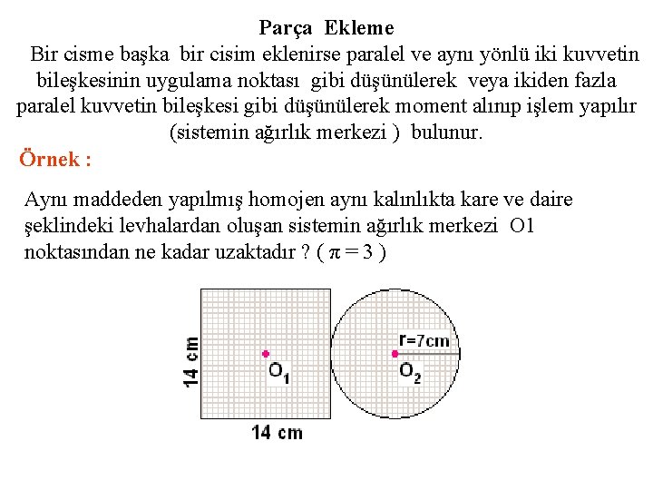 Parça Ekleme Bir cisme başka bir cisim eklenirse paralel ve aynı yönlü iki kuvvetin