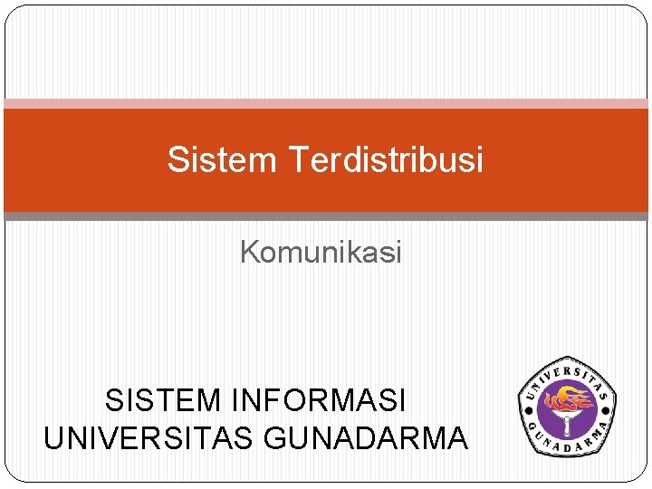 Sistem Terdistribusi Komunikasi SISTEM INFORMASI UNIVERSITAS GUNADARMA 