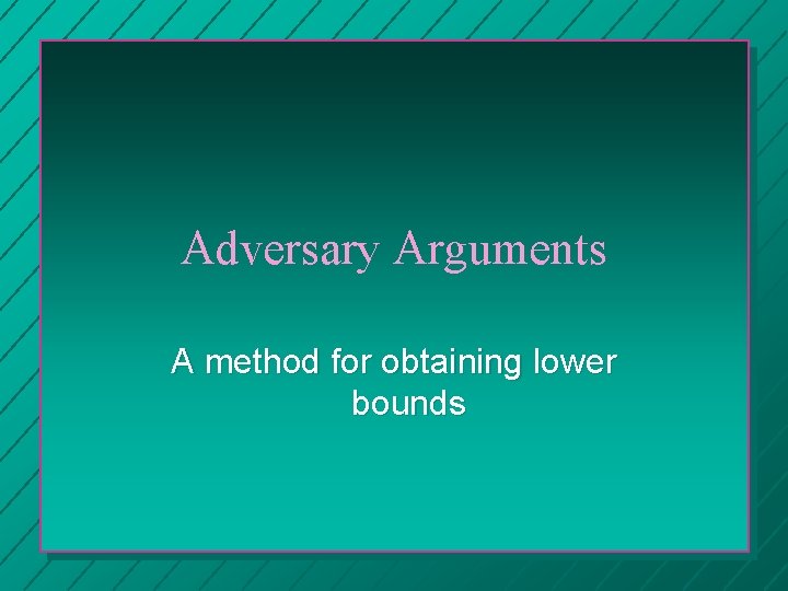 Adversary Arguments A method for obtaining lower bounds 