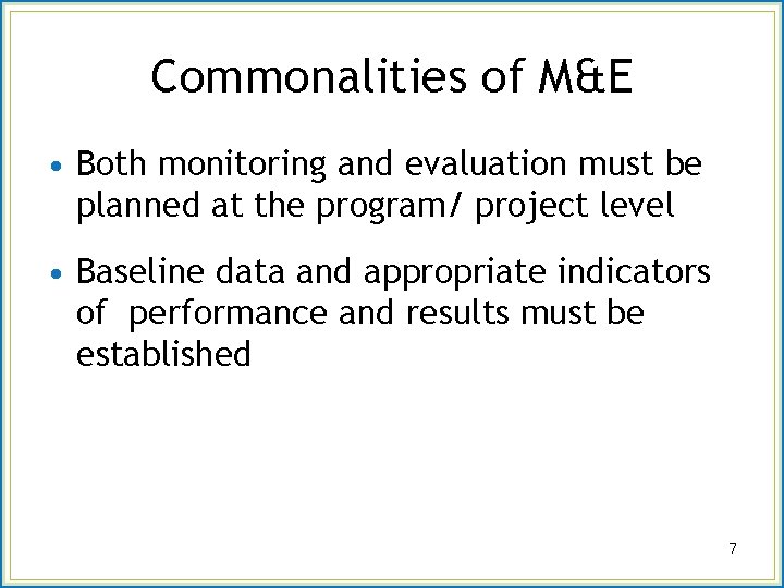 Commonalities of M&E • Both monitoring and evaluation must be planned at the program/