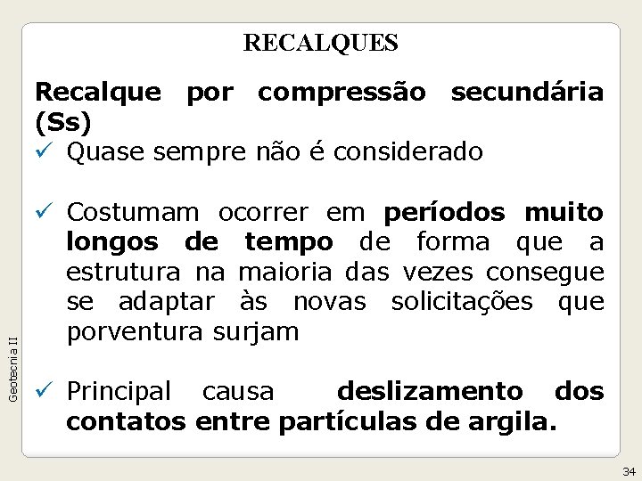 RECALQUES Geotecnia II Recalque por compressão secundária (Ss) ü Quase sempre não é considerado