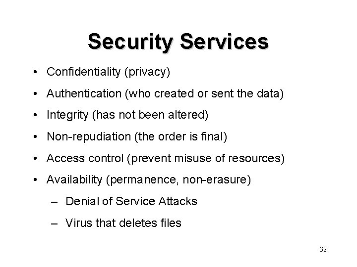 Security Services • Confidentiality (privacy) • Authentication (who created or sent the data) •