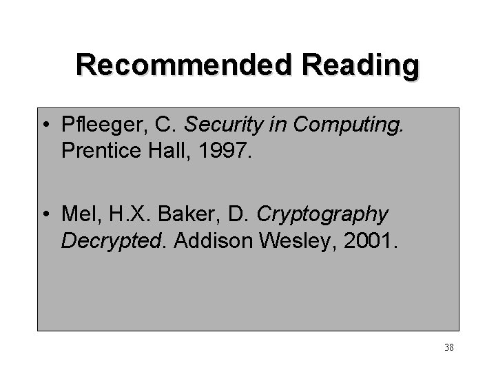 Recommended Reading • Pfleeger, C. Security in Computing. Prentice Hall, 1997. • Mel, H.