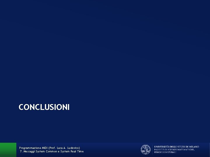 CONCLUSIONI Programmazione MIDI (Prof. Luca A. Ludovico) 7. Messaggi System Common e System Real