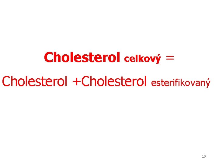 Cholesterol celkový = Cholesterol +Cholesterol esterifikovaný 10 