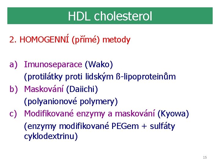 HDL cholesterol 2. HOMOGENNÍ (přímé) metody a) Imunoseparace (Wako) (protilátky proti lidským ß-lipoproteinům b)