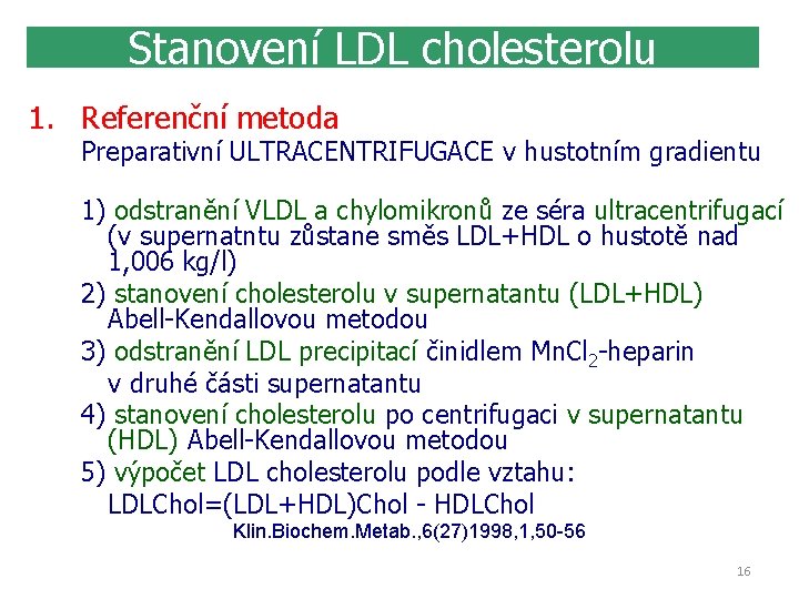 Stanovení LDL cholesterolu 1. Referenční metoda Preparativní ULTRACENTRIFUGACE v hustotním gradientu 1) odstranění VLDL