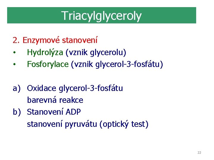 Triacylglyceroly 2. Enzymové stanovení • Hydrolýza (vznik glycerolu) • Fosforylace (vznik glycerol-3 -fosfátu) a)