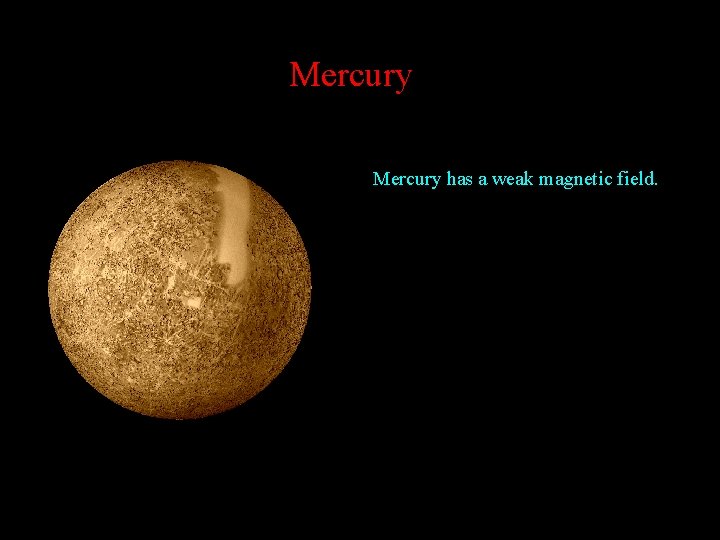 Mercury has a weak magnetic field. 