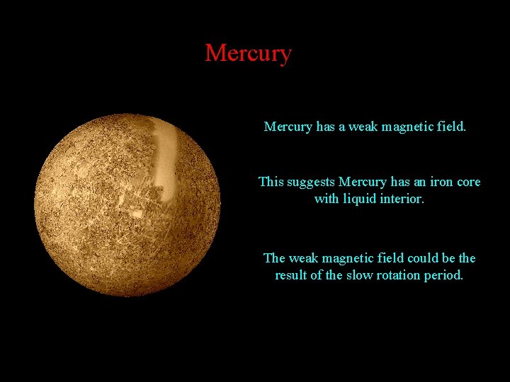 Mercury has a weak magnetic field. This suggests Mercury has an iron core with