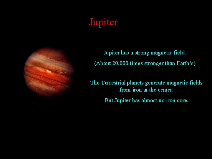 Jupiter has a strong magnetic field. (About 20, 000 times stronger than Earth’s) The