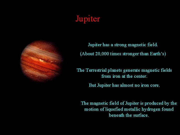 Jupiter has a strong magnetic field. (About 20, 000 times stronger than Earth’s) The