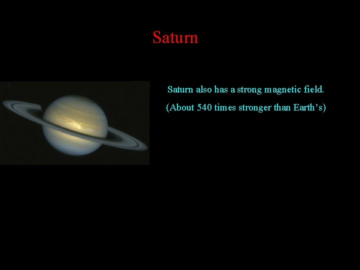 Saturn also has a strong magnetic field. (About 540 times stronger than Earth’s) 