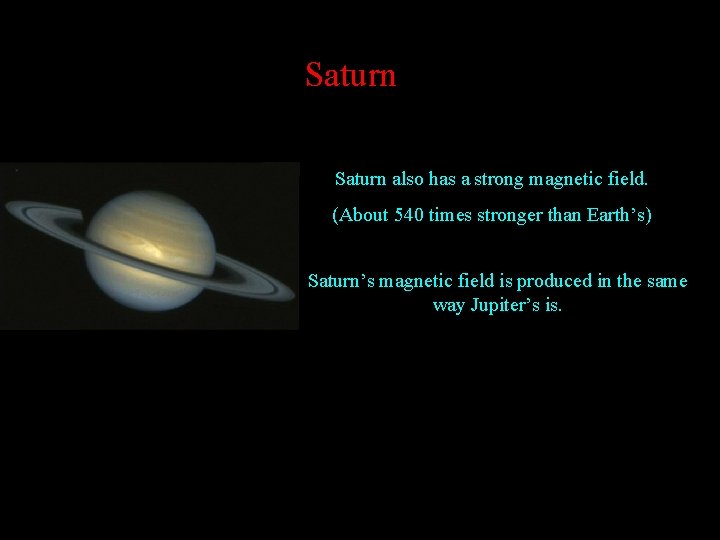 Saturn also has a strong magnetic field. (About 540 times stronger than Earth’s) Saturn’s