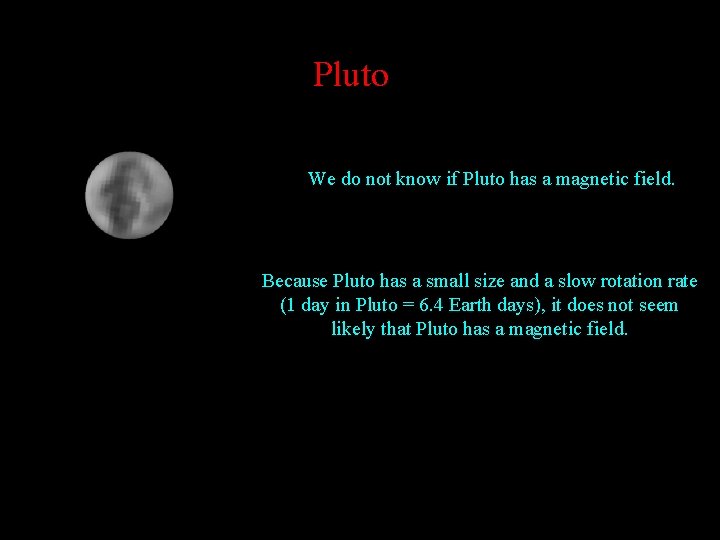 Pluto We do not know if Pluto has a magnetic field. Because Pluto has